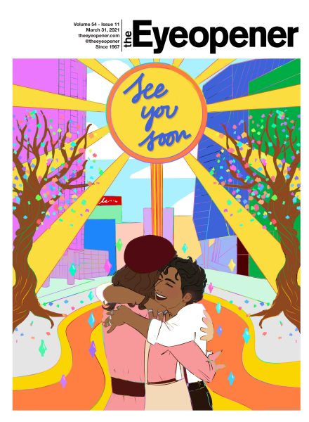 Cover of The Eyeopener for March 31, 2021. Cover features an bright illustration of two women hugging in downtown Toronto, as the sun beams above them and features text that reads: "See you soon."