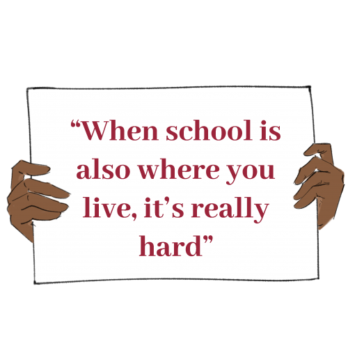 Hands holding a sign that says a quote from the story. The quote says "When school is also where you live, it's really hard""