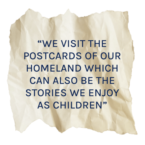 Paper scrap that says, "“we visit the postcards of our homeland which can also be the stories we enjoy as children”