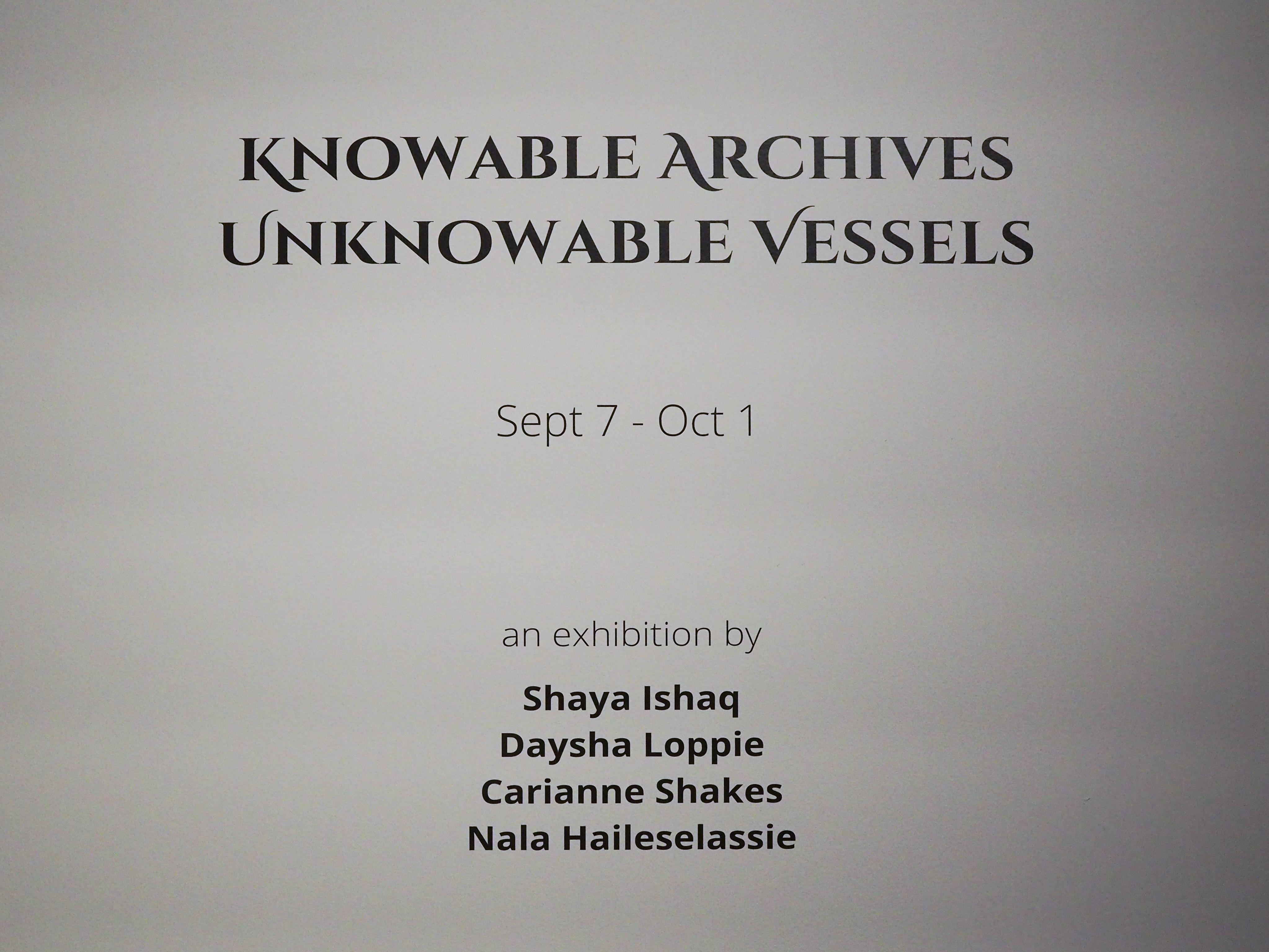 Gallery sign that reads "Knowable Archives Unknowable Vessels, an exhibition by Shaya Ishaq, Daysha Loppie, Carianne Shakes, Nala Haileselassie"