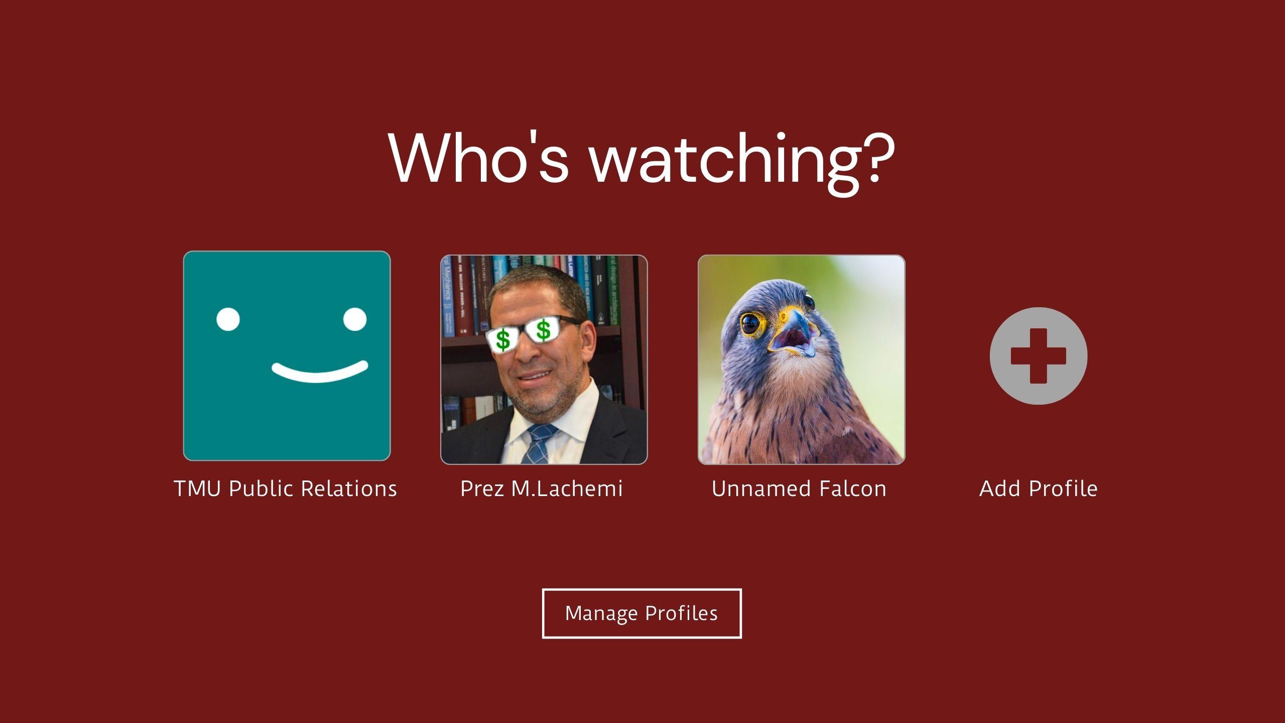 the nextflix profile selector screen but the profiles read as follows from left to right; tmu public relations, prez M. Lachemi and unnamed falcon