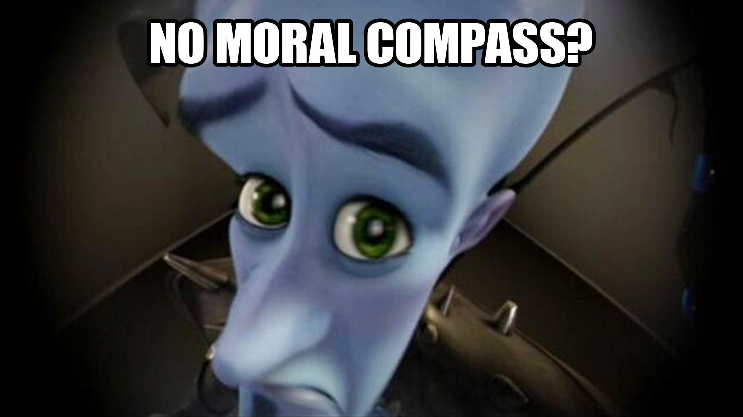 an image of the fictional character megamind with the text above his head in meme format saying "no moral compass?"